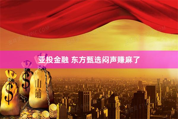 亚投金融 东方甄选闷声赚麻了